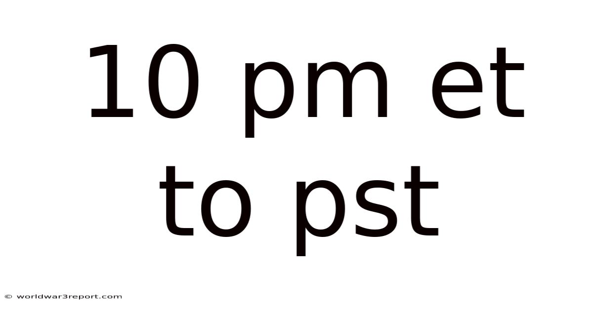 10 Pm Et To Pst
