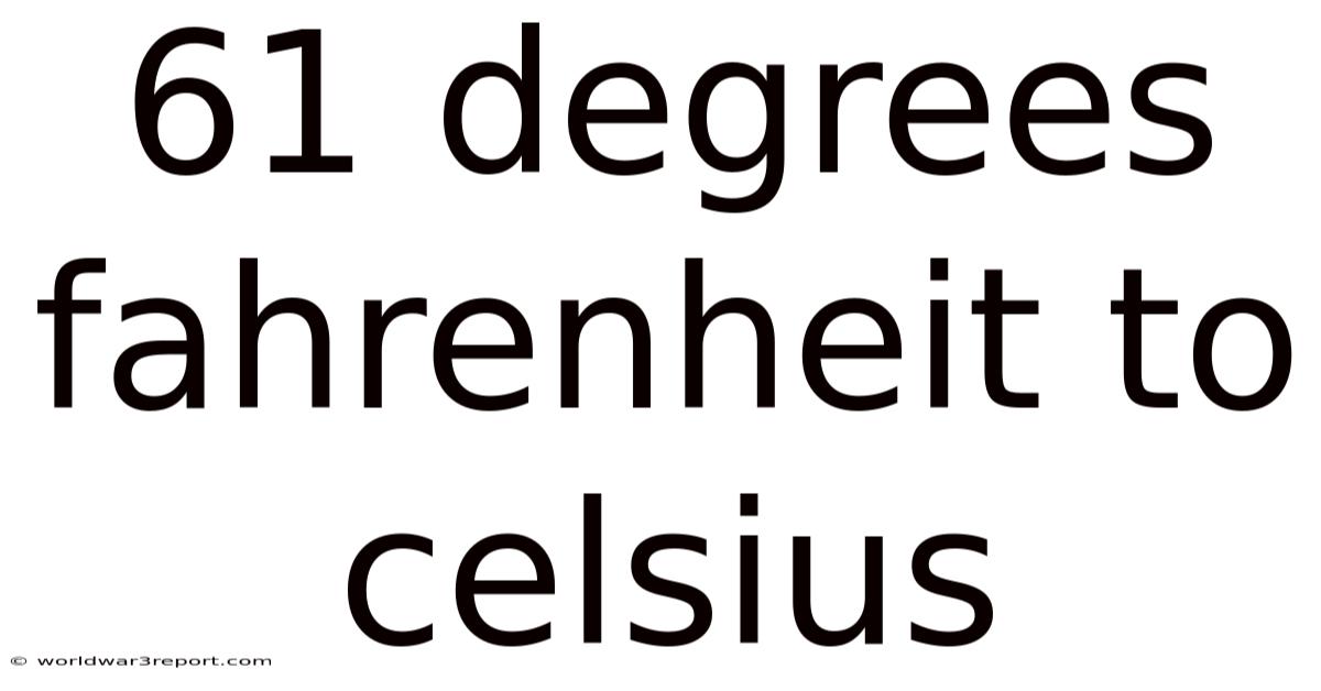 61 Degrees Fahrenheit To Celsius