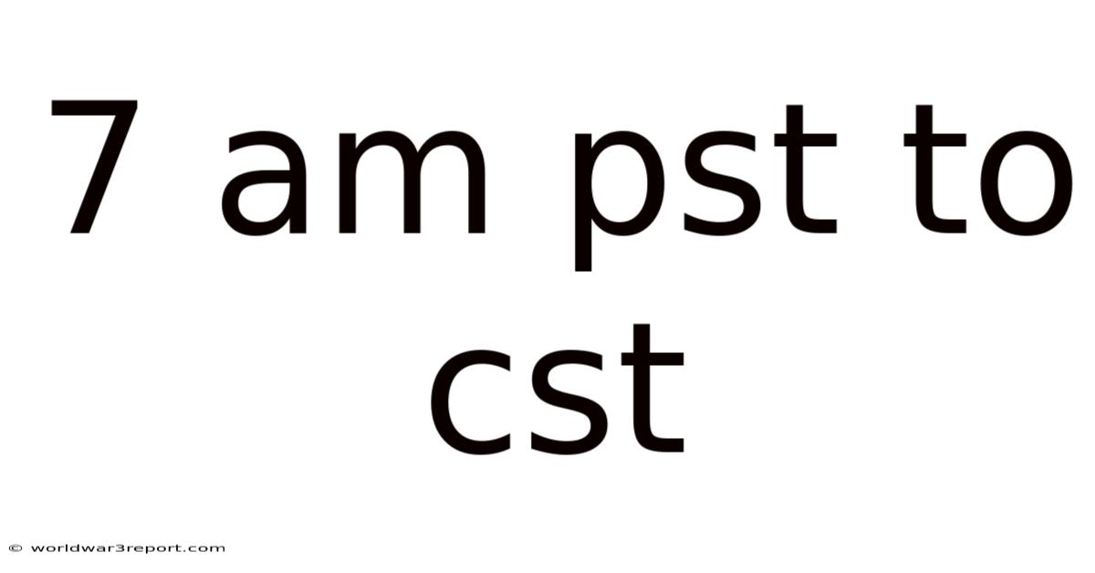 7 Am Pst To Cst