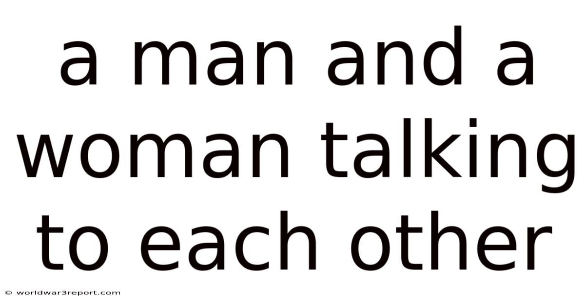 A Man And A Woman Talking To Each Other