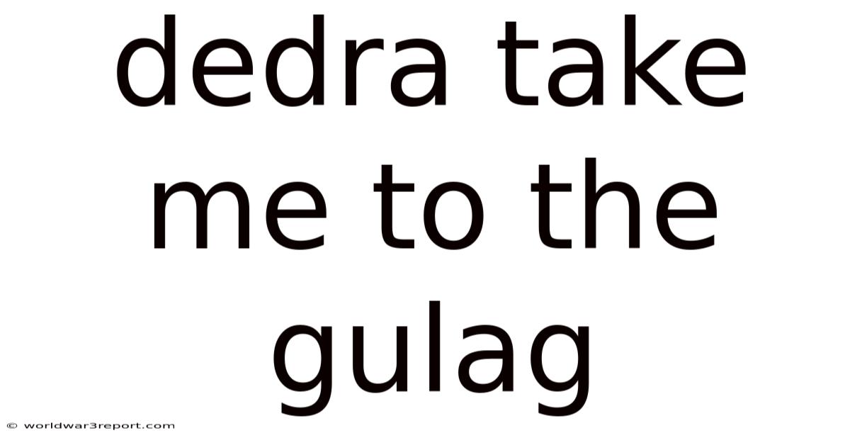 Dedra Take Me To The Gulag