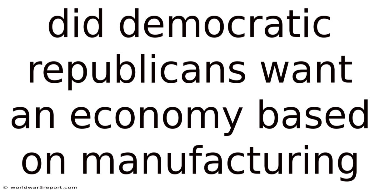 Did Democratic Republicans Want An Economy Based On Manufacturing