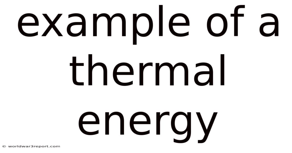 Example Of A Thermal Energy