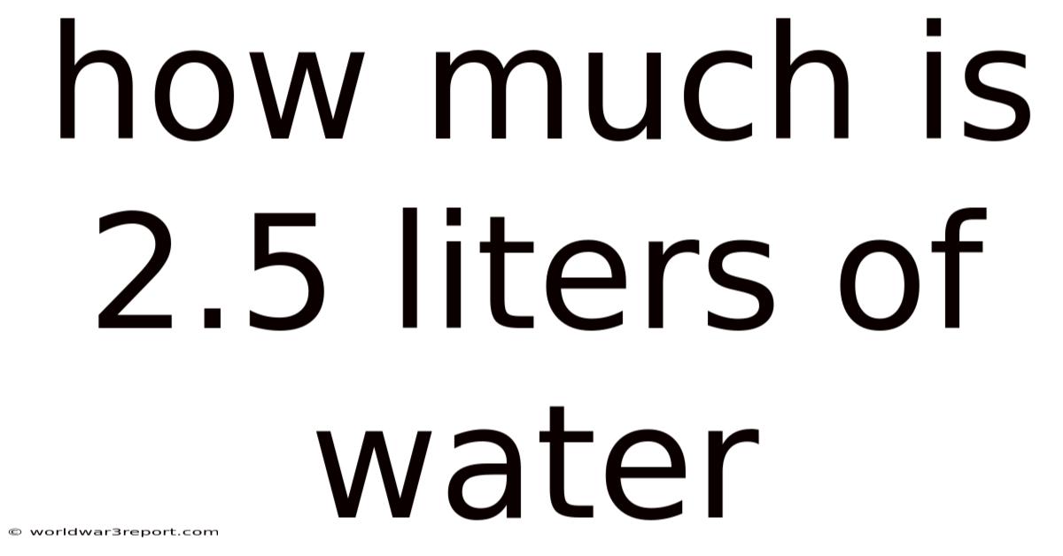 How Much Is 2.5 Liters Of Water