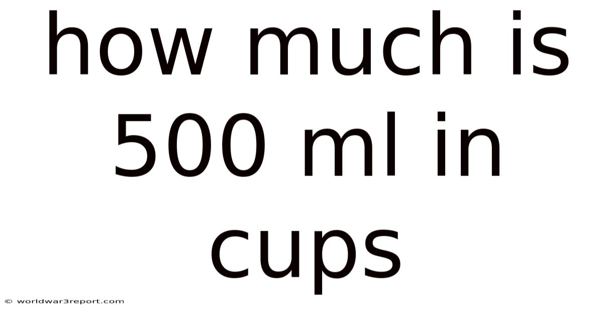 How Much Is 500 Ml In Cups