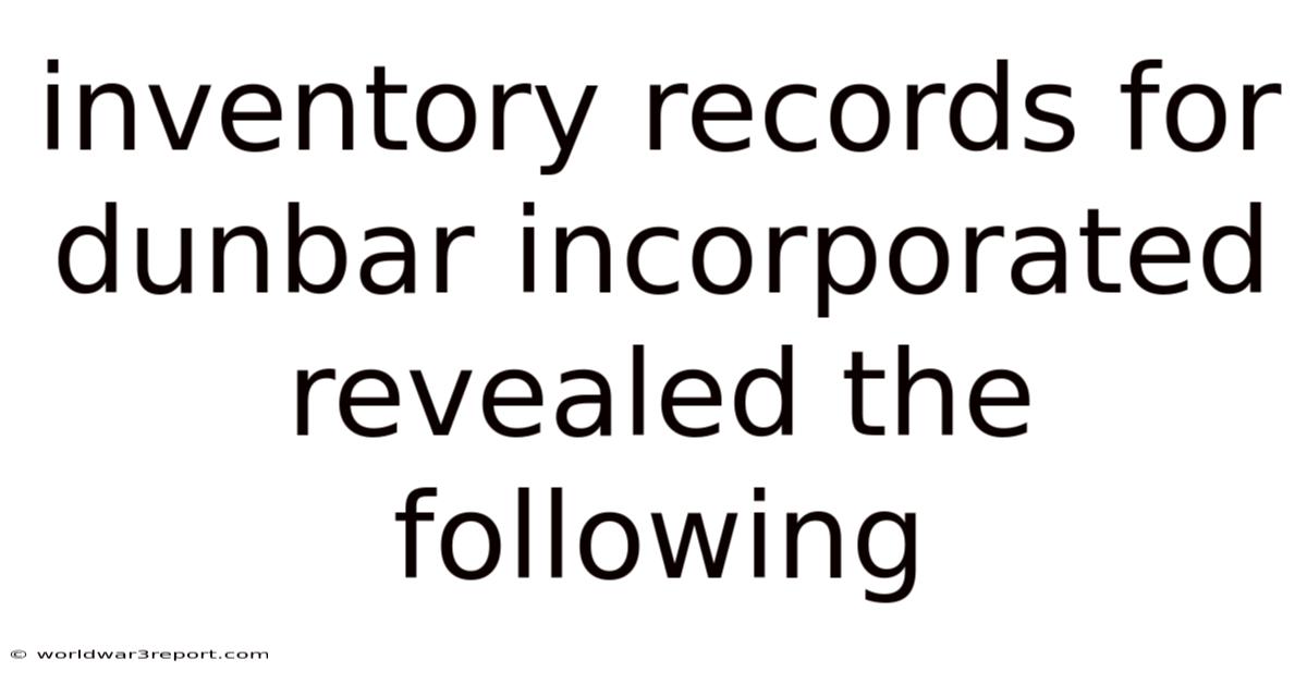 Inventory Records For Dunbar Incorporated Revealed The Following