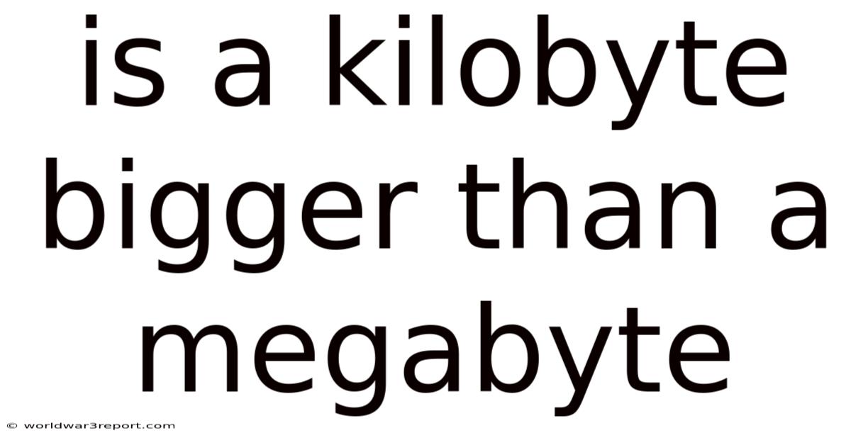 Is A Kilobyte Bigger Than A Megabyte
