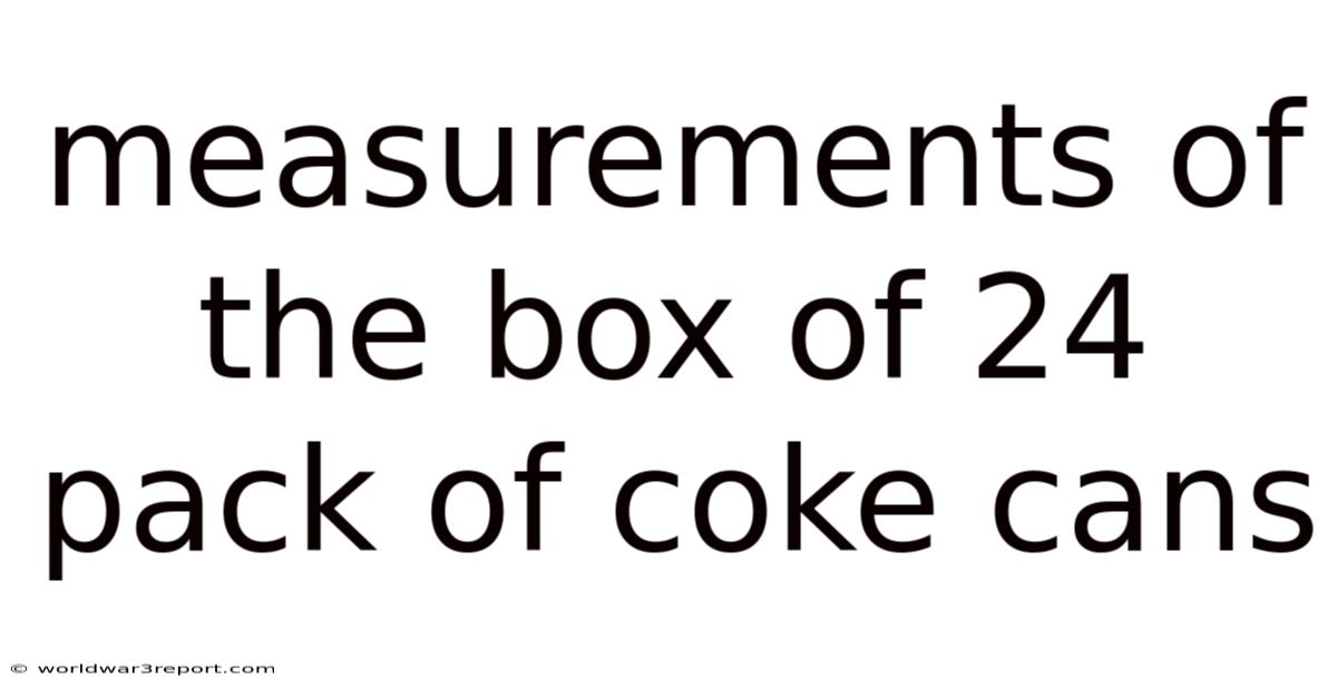 Measurements Of The Box Of 24 Pack Of Coke Cans