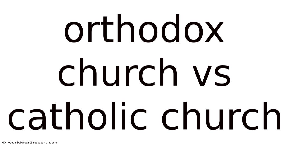 Orthodox Church Vs Catholic Church