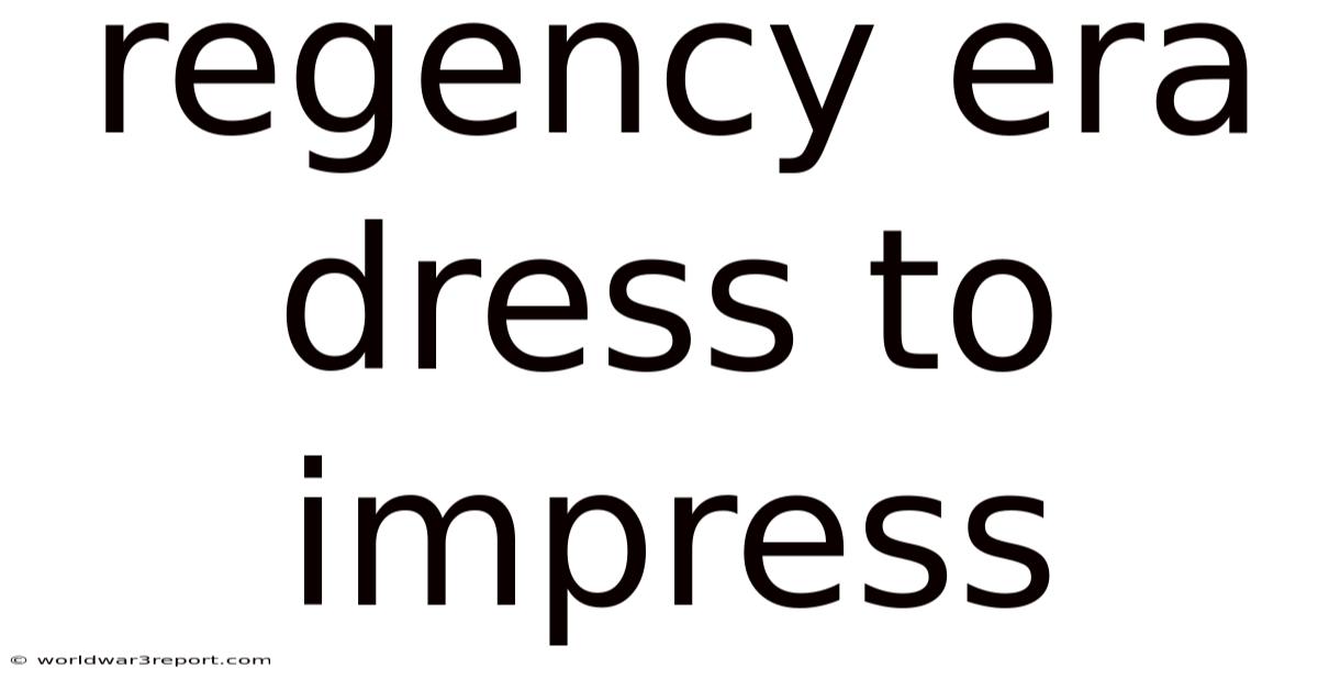 Regency Era Dress To Impress