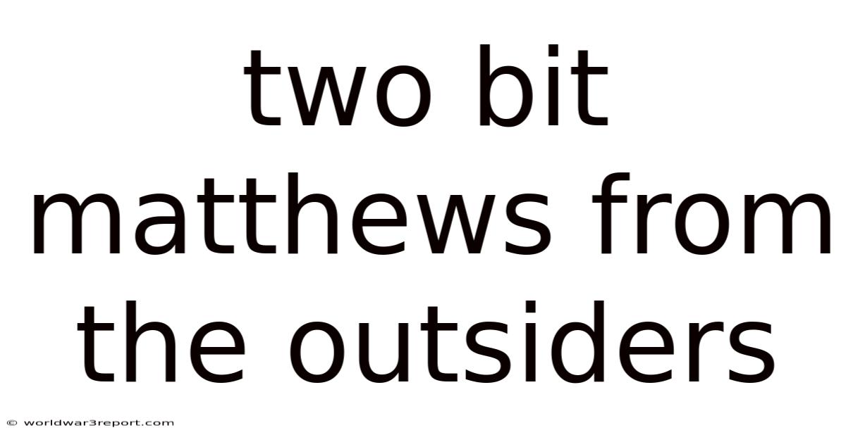 Two Bit Matthews From The Outsiders