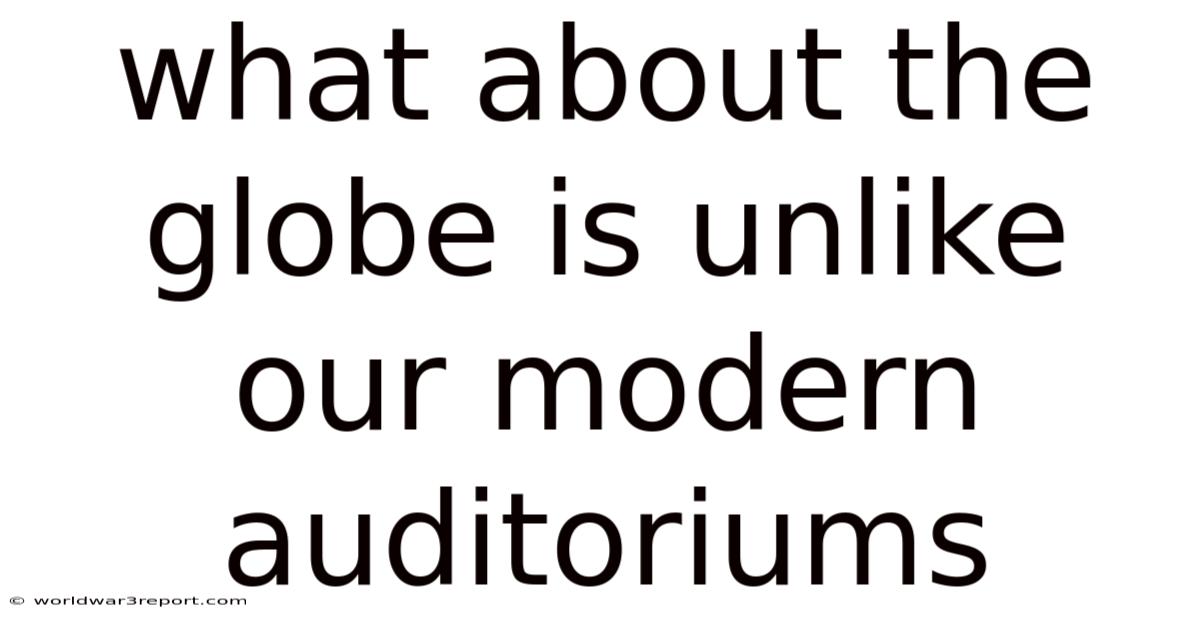 What About The Globe Is Unlike Our Modern Auditoriums