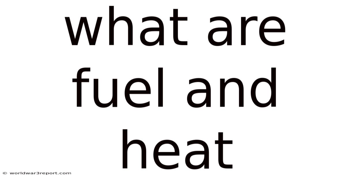 What Are Fuel And Heat