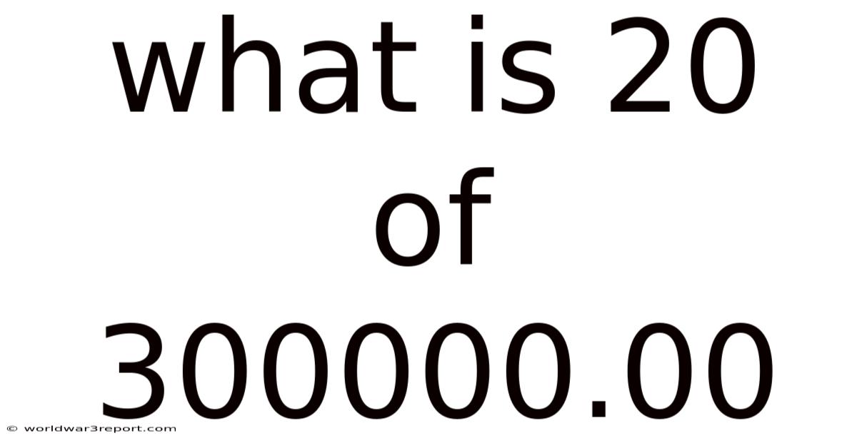 What Is 20 Of 300000.00