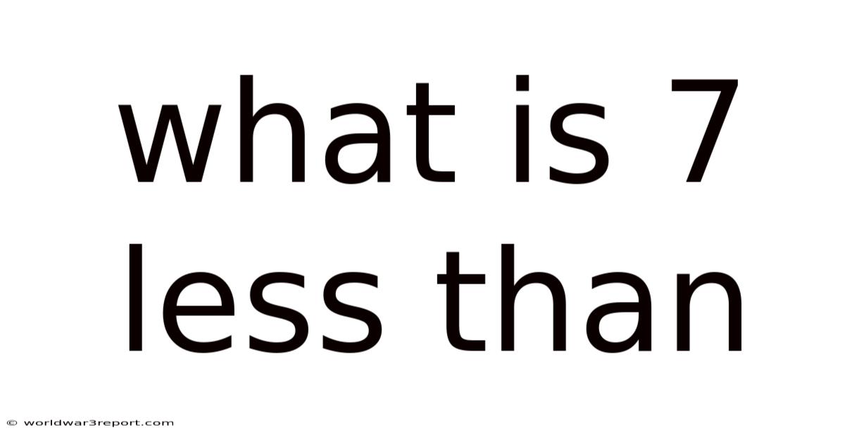 What Is 7 Less Than