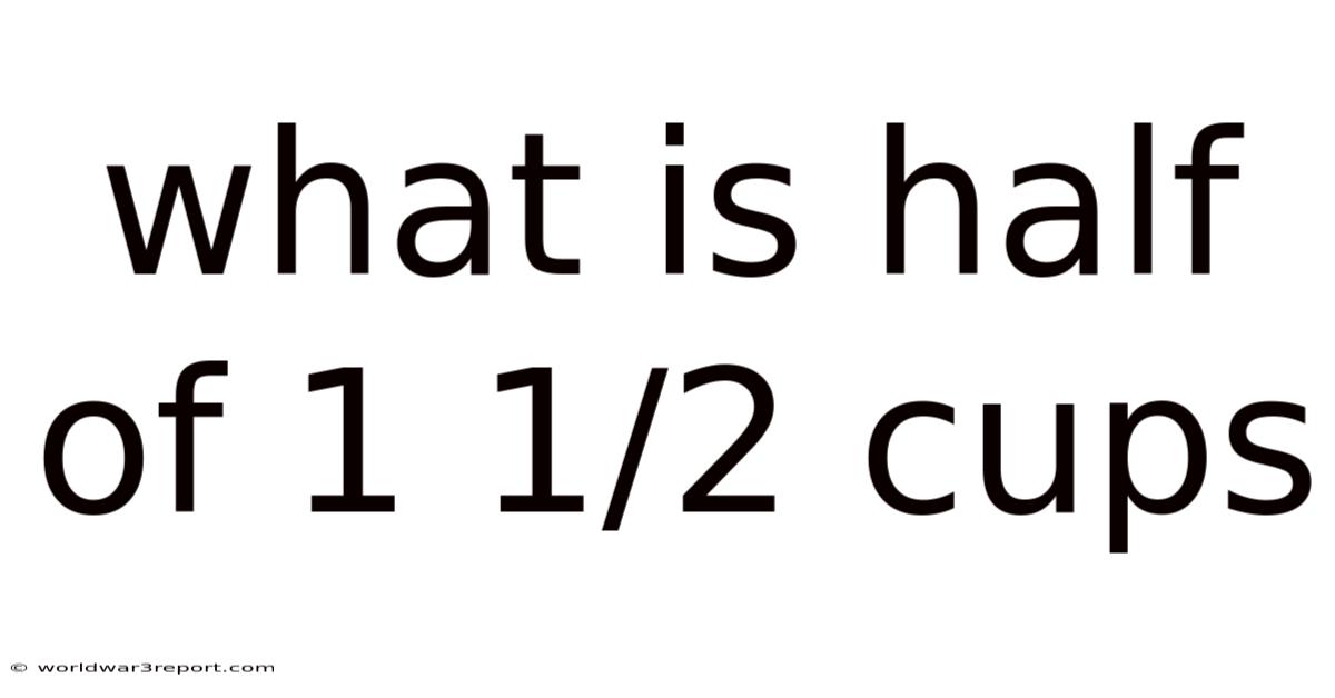 What Is Half Of 1 1/2 Cups