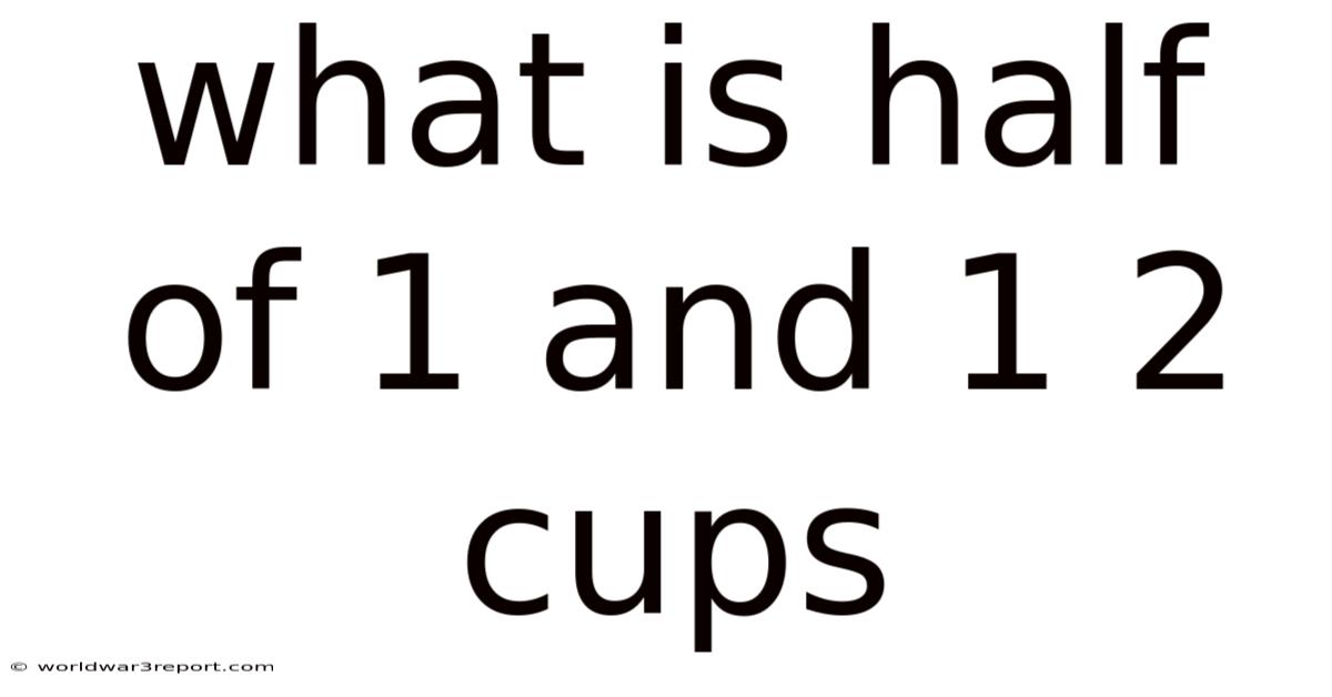 What Is Half Of 1 And 1 2 Cups