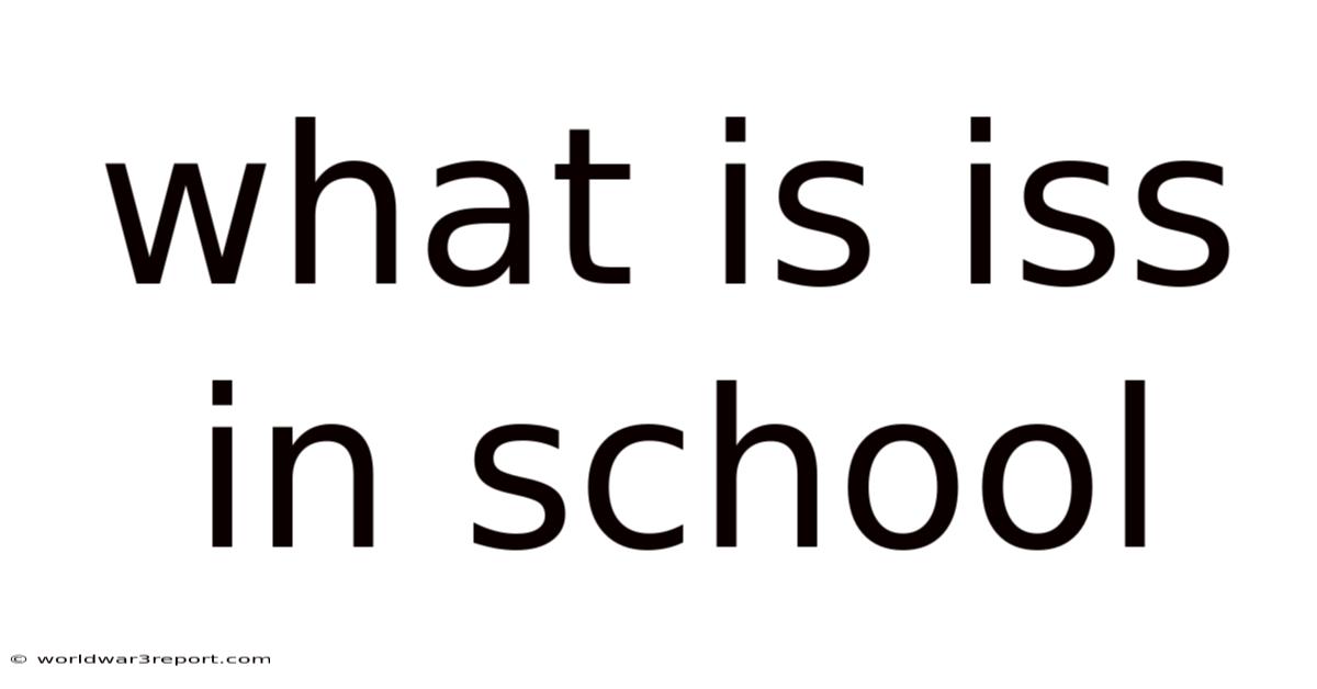What Is Iss In School