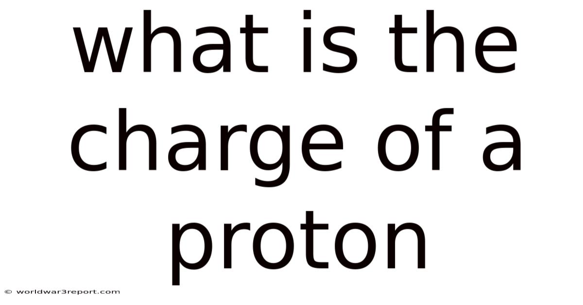 What Is The Charge Of A Proton