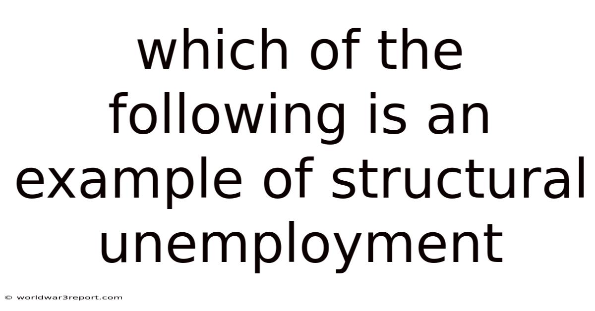 Which Of The Following Is An Example Of Structural Unemployment